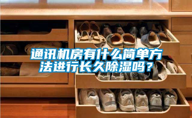 通讯机房有什么简单方法进行长久除湿吗？