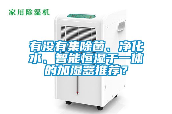 有没有集除菌、净化水、智能恒湿于一体的加湿器推荐？
