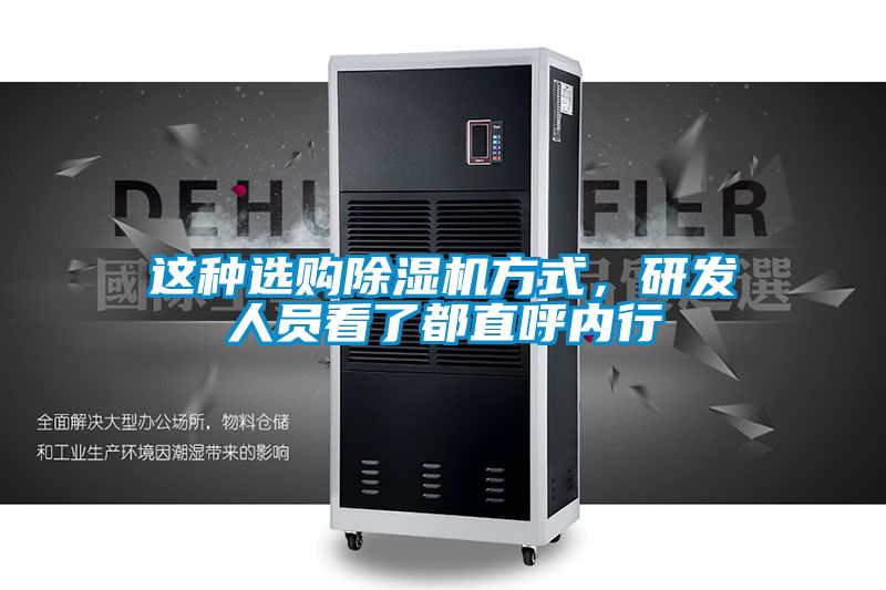 这种选购除湿机方式,研发人员看了都直呼内行
