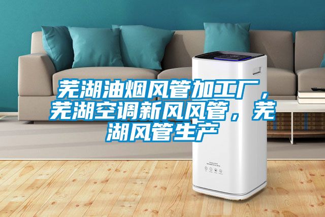 芜湖油烟风管加工厂，芜湖空调新风风管，芜湖风管生产