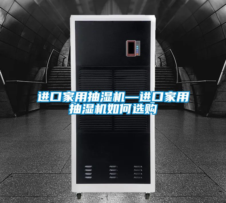 进口家用抽湿机—进口家用抽湿机如何选购