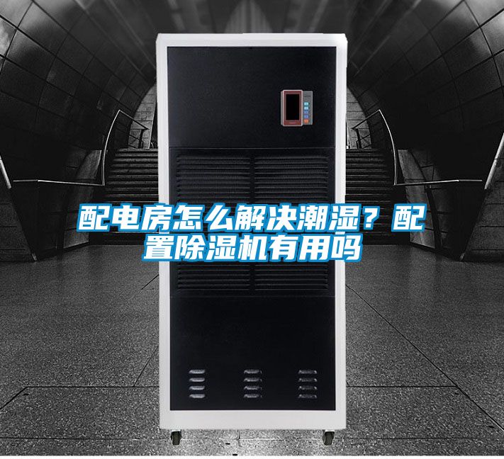配电房怎么解决潮湿？配置除湿机有用吗