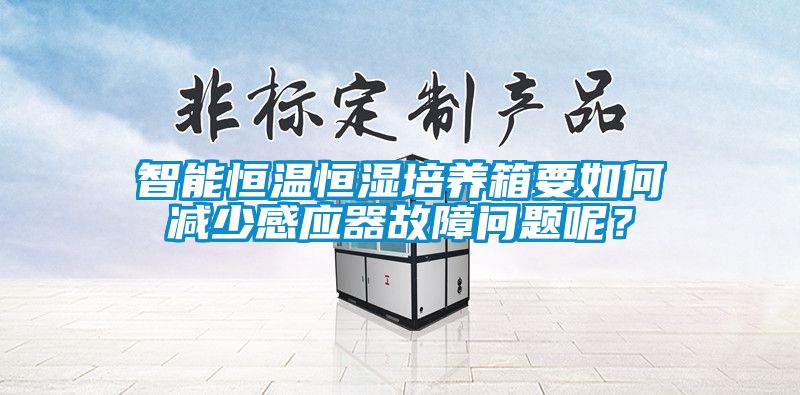 智能恒温恒湿培养箱要如何减少感应器故障问题呢？