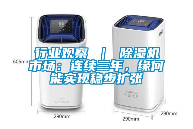 行业观察 ｜ 除湿机市?。毫?，缘何能实现稳步扩张
