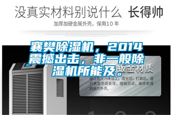 襄樊除湿机，2014震撼出击，非一般除湿机所能及。