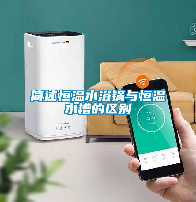 简述恒温水浴锅与恒温水槽的区别