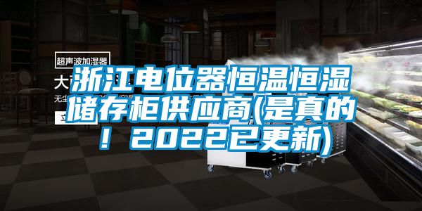 浙江电位器恒温恒湿储存柜供应商(是真的！2022已更新)