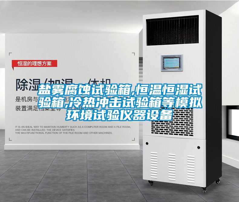 盐雾腐蚀试验箱,恒温恒湿试验箱,冷热冲击试验箱等模拟环境试验仪器设备