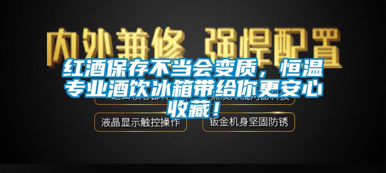 红酒保存不当会变质，恒温专业酒饮冰箱带给你更安心收藏！