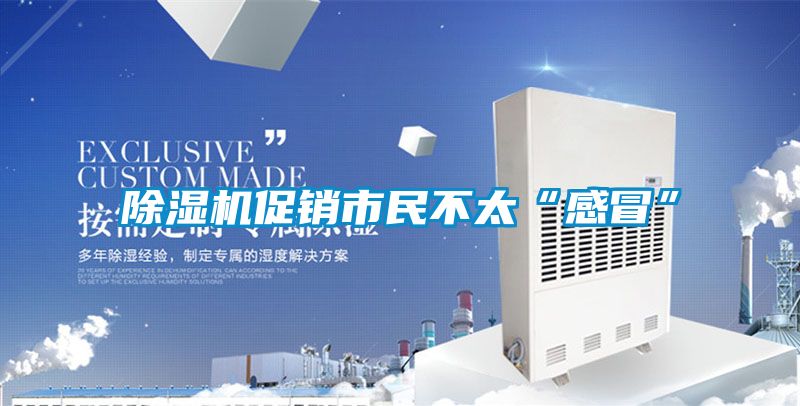 除湿机促销市民不太“感冒”