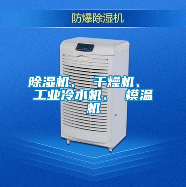 除湿机、 干燥机、 工业冷水机、 模温机