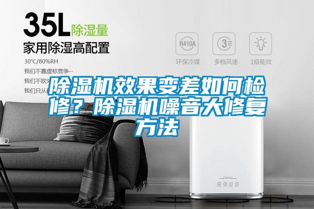除湿机效果变差如何检修？除湿机噪音大修复方法