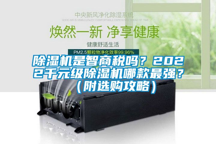 除湿机是智商税吗？2022千元级除湿机哪款最强？（附选购攻略）