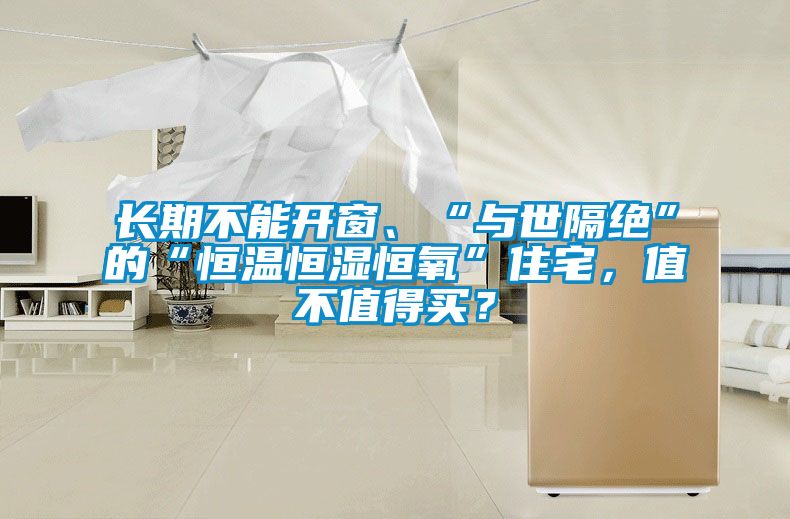 长期不能开窗、“与世隔绝”的“恒温恒湿恒氧”住宅，值不值得买？