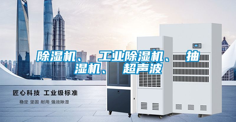除湿机、 工业除湿机、 抽湿机、 超声波