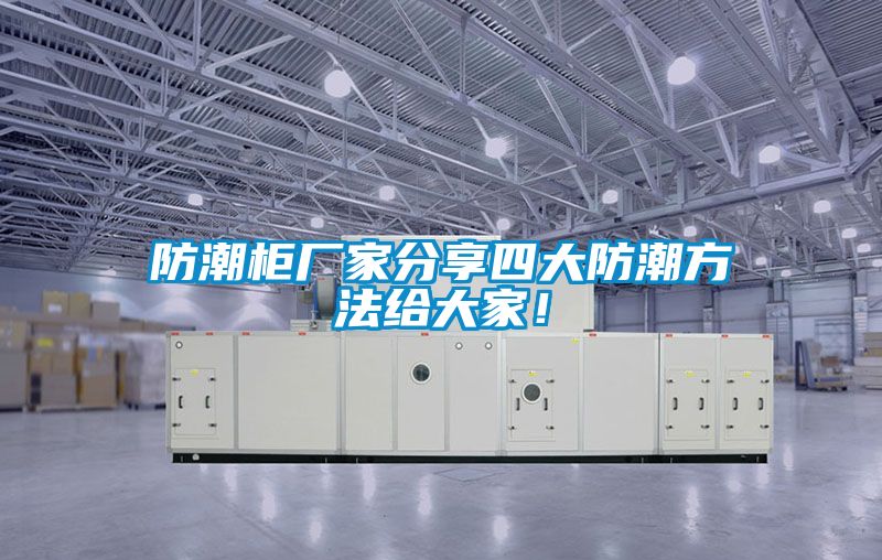 防潮柜厂家分享四大防潮方法给大家！