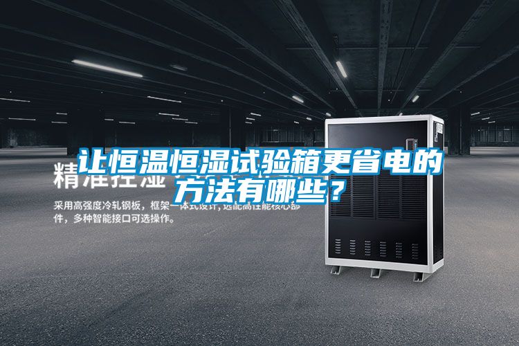 让恒温恒湿试验箱更省电的方法有哪些？