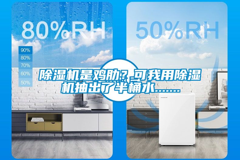 除湿机是鸡肋？可我用除湿机抽出了半桶水.......