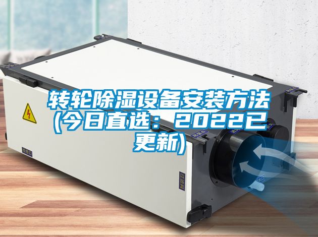 转轮除湿设备安装方法(今日直?。?022已更新)