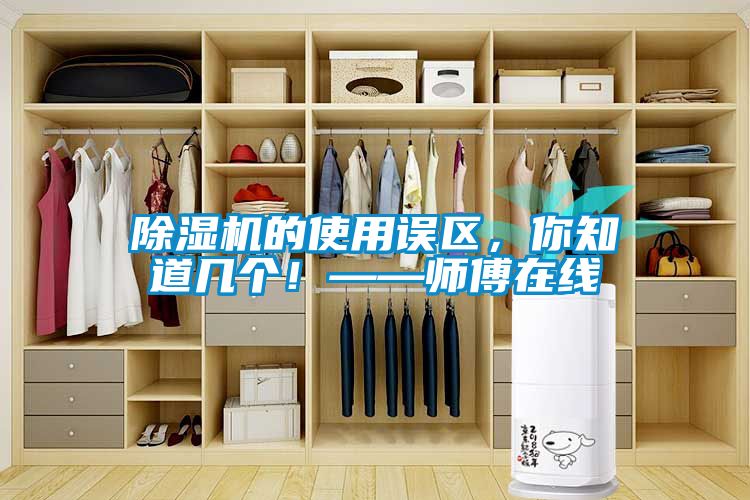除湿机的使用误区，你知道几个！——师傅在线