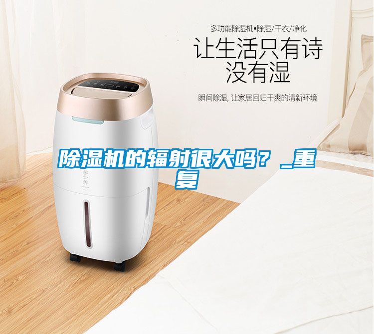 除湿机的辐射很大吗？_重复