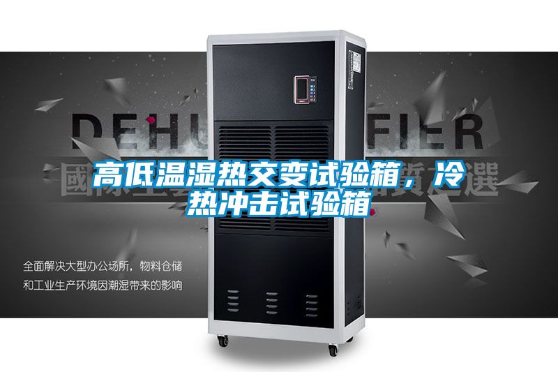 高低温湿热交变试验箱，冷热冲击试验箱