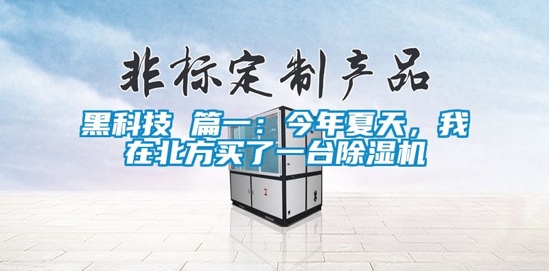 黑科技 篇一：今年夏天，我在北方买了一台除湿机