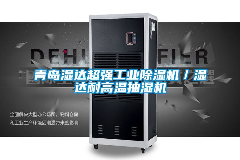 青岛湿达超强工业除湿机/湿达耐高温抽湿机